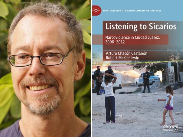 Robert McKee Irwin, UC Davis faculty, headshot; and book cover, "Listening to Sicarios"