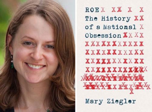 Mary Ziegler headshot, UC Davis faculty, and "Roe: The History of a National Obsession" book cover